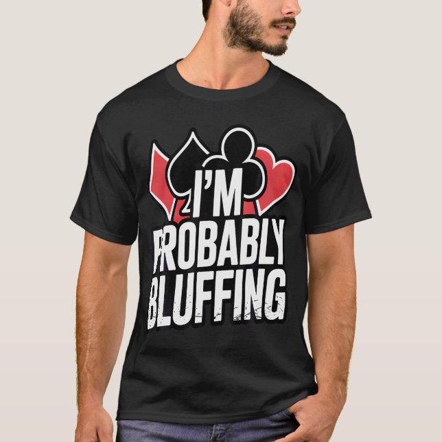Im Probably Bluffing Poker Distressed T-Shirt (Front)