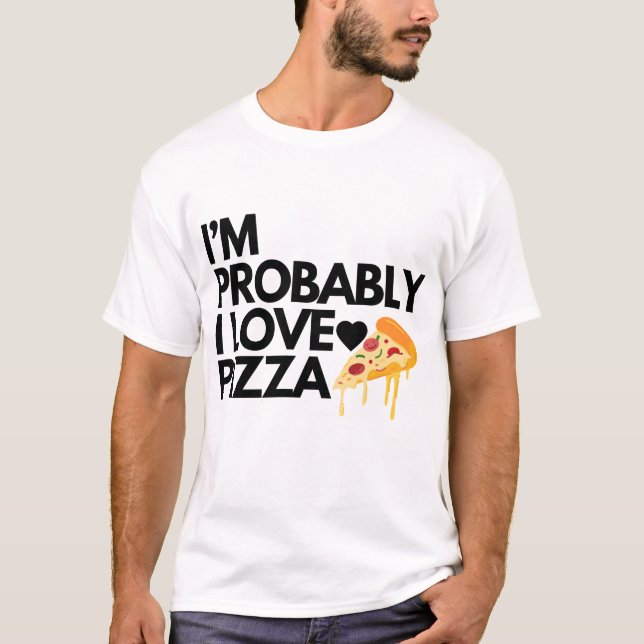 i'm probably i love pizza gift dad mom friends T-Shirt (Front)
