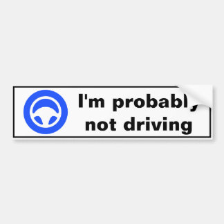 I'm probably not driving bumper sticker