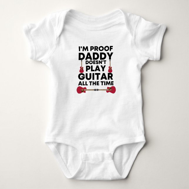 I'm Proof Daddy Doesn't Play Guitar All The Time  Baby Bodysuit (Front)