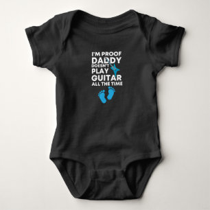 I'm Proof Daddy Doesn't Play Guitar All The Time  Baby Bodysuit