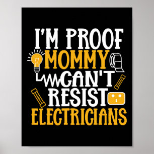 Im Proof Mommy Cant Resist Electricians - Dad Poster