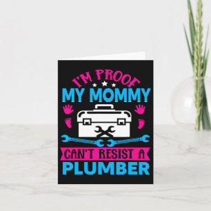 Im Proof My Mommy Cant Resist A Plumber  Card