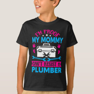 Im Proof My Mommy Cant Resist A Plumber  T-Shirt