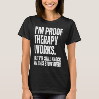 I'm Proof Therapy Works But I'll Still Knock All T T-Shirt