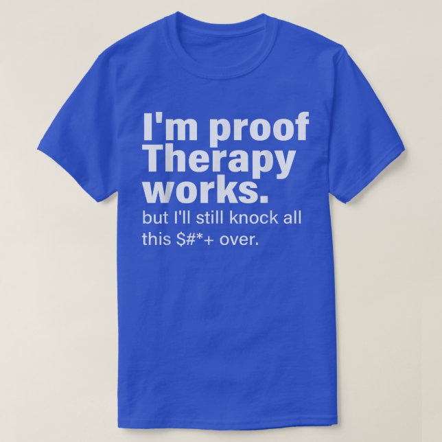 Im Proof Therapy Works But Ill Still Knock All Thi T-Shirt (Design Front)