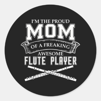 IM PROUD MOM OF FREAKING AWESOME FLUTE PLAYER CLASSIC ROUND STICKER