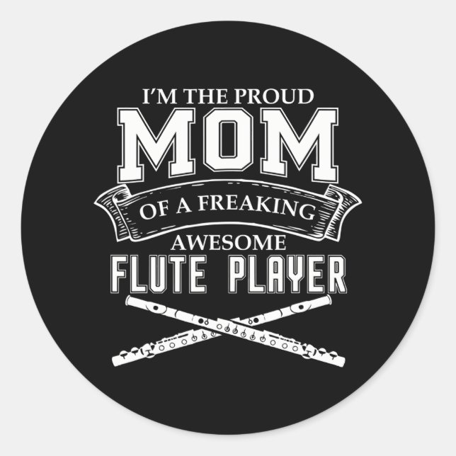 IM PROUD MOM OF FREAKING AWESOME FLUTE PLAYER CLASSIC ROUND STICKER (Front)
