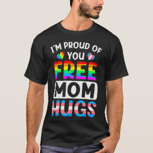 I'M Proud Of You Free Mom Hugs Lgbt Lgbtq Gay T-Shirt