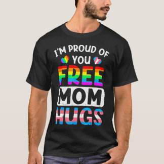 I'M Proud Of You Free Mom Hugs Lgbt Lgbtq Gay T-Shirt