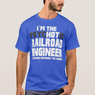Im Psychotic Hot Railroad Engineer Funny Gift T-Shirt