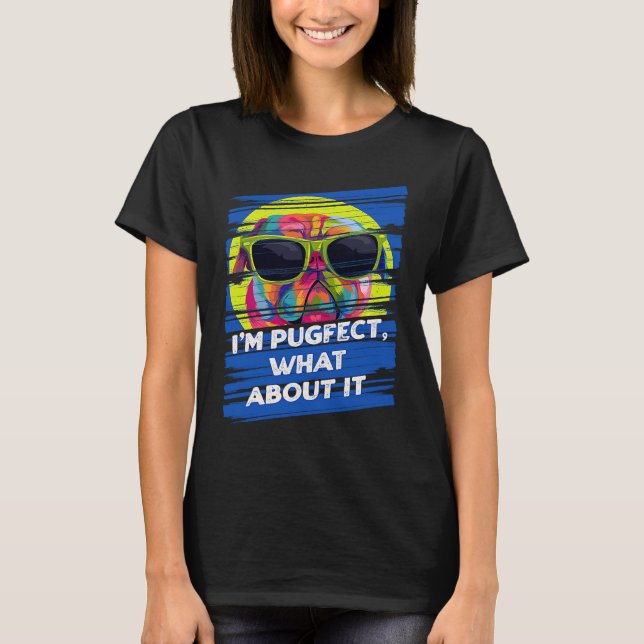 Im Pugfect What About It Pug Animal Pun Dutch Bull T-Shirt (Front)