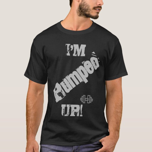 I'm Pumped Up  T-Shirt (Front)