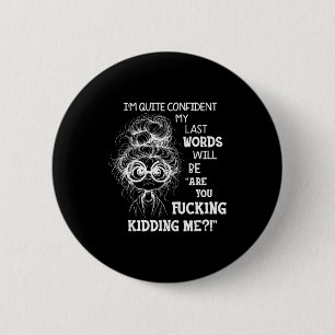 I'm Quite Confident My Last Words Will Be Are You 2 Inch Round Button