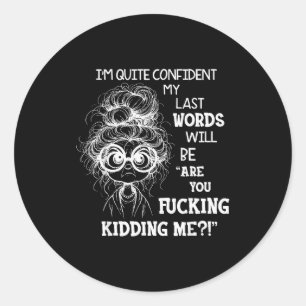 I'm Quite Confident My Last Words Will Be Are You  Classic Round Sticker