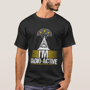 I'M Radio-Active Ham Radio Broadcasting Amateur Ra T-Shirt