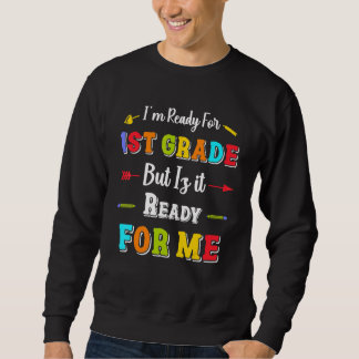 I'm Ready For 1st Grade But Is It Ready For Me 20 Sweatshirt