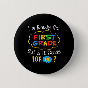 I'M READY FOR 1ST GRADE BUT IS IT READY FOR ME 2 INCH ROUND BUTTON