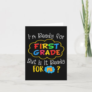 I'M READY FOR 1ST GRADE BUT IS IT READY FOR ME CARD