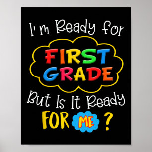 I'M READY FOR 1ST GRADE BUT IS IT READY FOR ME  POSTER