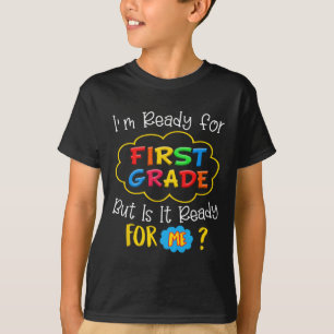 I'M READY FOR 1ST GRADE BUT IS IT READY FOR ME T-Shirt