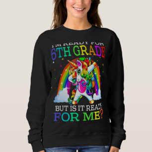 I'm Ready For 6th Grade But Is It Ready For Me Uni Sweatshirt