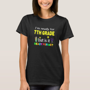 I'm Ready For 7th Grade But Is It Ready For Me T-Shirt