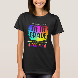Im Ready For Fifth Grade But It is Ready For Me Te T-Shirt