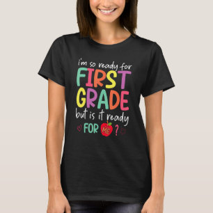 I'm Ready For First Grade But Is It Ready For Me 1 T-Shirt