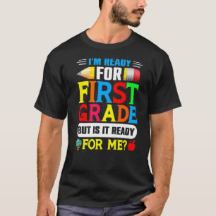 I'm Ready For First Grade But Is It Ready For Me B T-Shirt