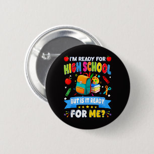 I'm Ready For High School But Is It Ready For Me 2 Inch Round Button