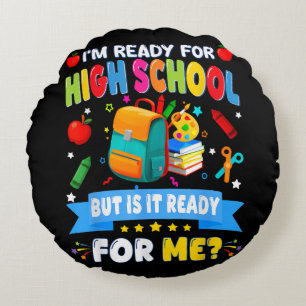 I'm Ready For High School But Is It Ready For Me Round Pillow