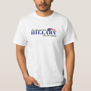I'm Ready For Hillary to go away! T-Shirt