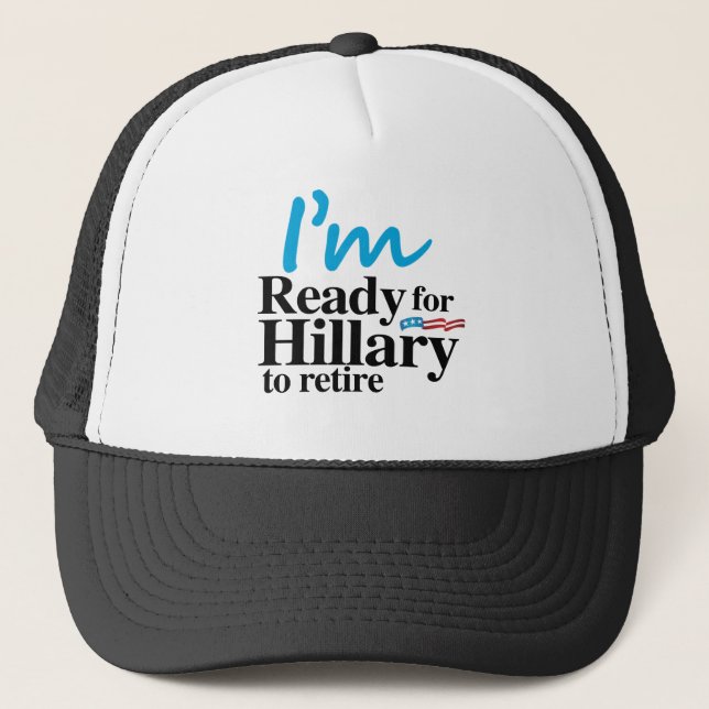 I'm Ready for Hillary to Retire -.png Trucker Hat (Front)