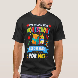 I'm Ready For Homeschool But Is It Ready For Me T-Shirt