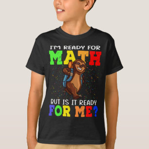 I'm Ready For Math But Is It For Me Sloth T-Shirt