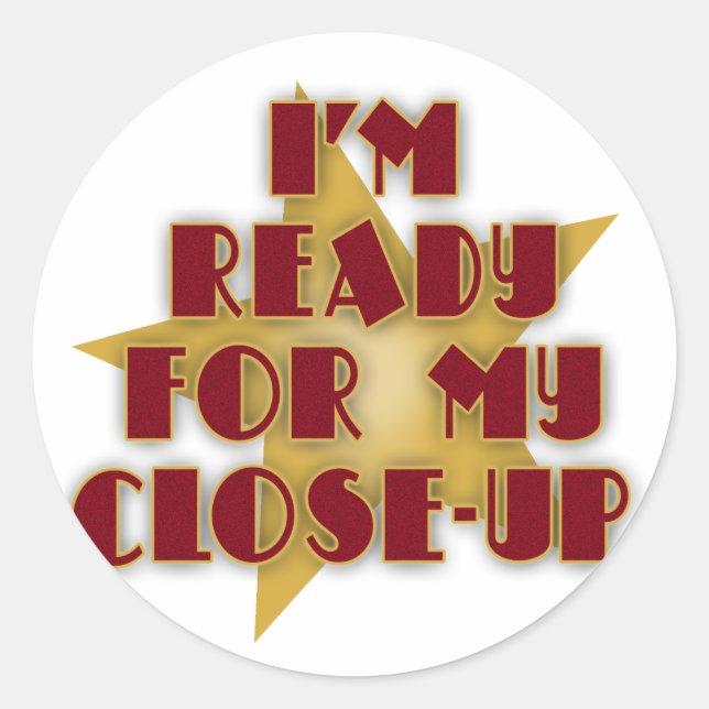 I'm Ready for My Close-Up Classic Round Sticker (Front)