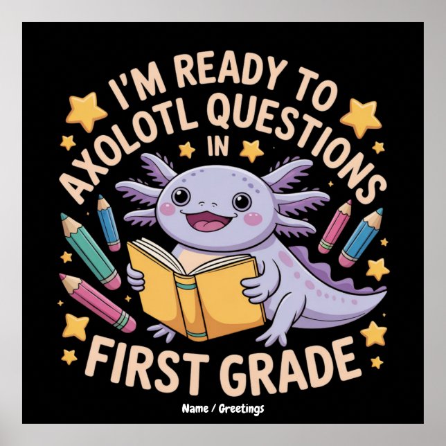 I'm Ready To Axolotl Questions First Grade Funny Poster (Front)