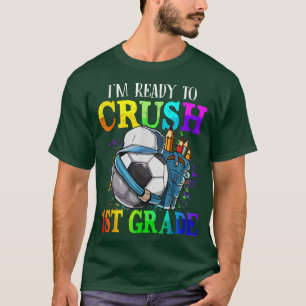Im Ready to Crush 1st Grade Soccer Back to School  T-Shirt