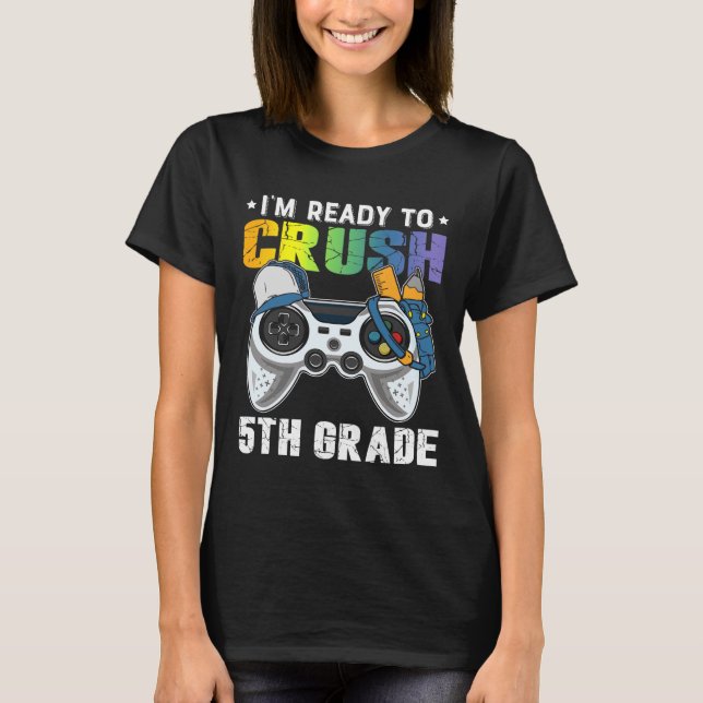 I'm Ready To Crush 5th Grade Video Game Ck To Scho T-Shirt (Front)