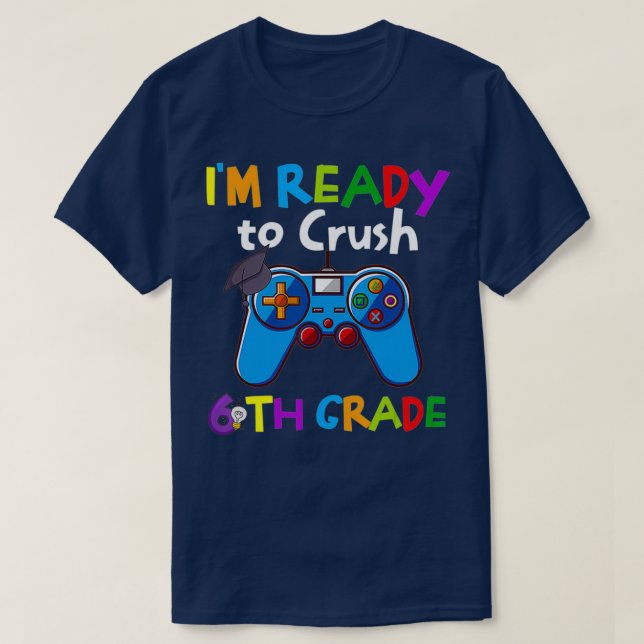 Im Ready To Crush 6Th Grade Back To School Video G T-Shirt (Design Front)