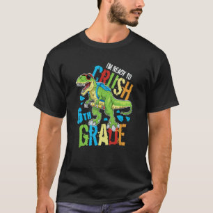 I'm Ready To Crush 6th Grade Dinosaur Rex Back To  T-Shirt