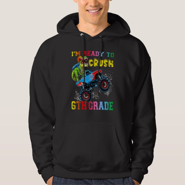 I'm Ready To Crush 6th Grade Dinosaurs Ride Monste Hoodie (Front)