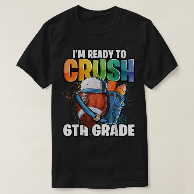 I'm Ready to Crush 6th Grade Football Back to Scho T-Shirt (Design Front)