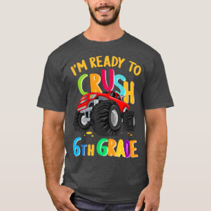 Im Ready To Crush 6th Grade Monster Truck Back To T-Shirt