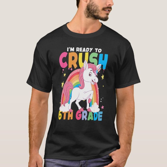 I'm Ready To Crush 6th Grade Unicorn Rainbow Back  T-Shirt (Front)