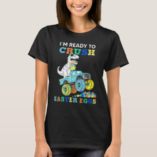 Im Ready To Crush Easter Eggs Monster Truck Rex Di T-Shirt