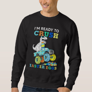 Im Ready To Crush Easter Eggs Monster Truck T Rex Sweatshirt