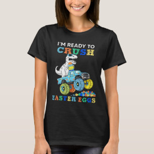 Im Ready To Crush Easter Eggs Monster Truck T Rex T-Shirt