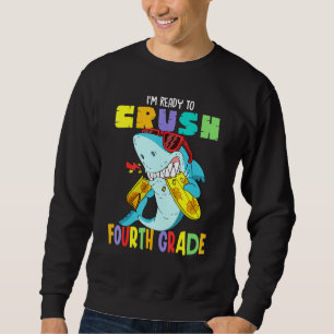 Im Ready To Crush Fourth Gradeback To School Shark Sweatshirt